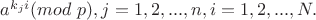 $a^{k_ji}(mod \ p),j=1,2,...,n, i=1,2,...,N.$