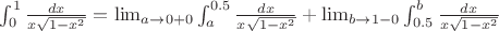 $\int_{0}^{1} \frac{dx}{x\sqrt{1-x^2}} = \lim_{a \to 0+0} \int_{a}^{0.5} \frac{dx}{x\sqrt{1-x^2}} + \lim_{b \to 1-0} \int_{0.5}^{b} \frac{dx}{x\sqrt{1-x^2}}$