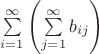 $\sum\limits_{i=1}^\infty\left(\sum\limits_{j=1}^\infty b_{ij}\right)$