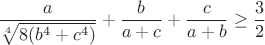 $$\frac{a}{\sqrt[4]{8(b^4+c^4)}}+\frac{b}{a+c}+\frac{c}{a+b}\geq\frac{3}{2}$$