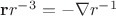 $\mathbf{r}r^{-3}= -\nabla r^{-1}$
