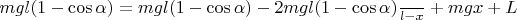 $m g l (1 - \cos{\alpha}) = m g l (1 - \cos{\alpha}) - 2 m g l (1 - \cos{\alpha}) \frac{ч}{l - x} + m g x + L$
