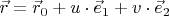 $\vec{r}=\vec{r}_0+u\cdot \vec{e}_1+v\cdot \vec{e}_2$