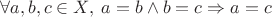 $$\forall a, b, c\in X, \; a=b\land b=c\Rightarrow a=c$$