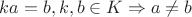 $ka = b, k,b\in K \Rightarrow a \not = b$
