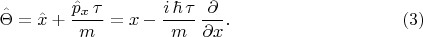 $$\hat\Theta=\hat x+\frac{\hat p_x\,\tau}{m}=x-\frac{i\,\hbar\,\tau}{m}\,\frac{\partial}{\partial x}.\eqno{(3)}$$