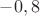 $-0,8$