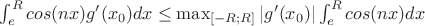 $\int_{e}^{R}{cos (nx)g'(x_0)}dx\le\max_{[-R;R]}{|g'(x_0)|}\int_{e}^{R}{cos (nx)}dx$