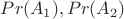 $Pr(A_1),Pr(A_2)$