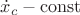 $\dot x_c - \operatorname{const}$ $\dot x_c - \operatorname{const}$