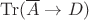 $\mathrm{Tr} (\overline{A} \to D) $
