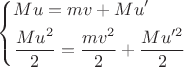 $\[\left\{ \begin{gathered}
  Mu = mv + Mu' \hfill \\
  \frac{{M{u^2}}}{2} = \frac{{m{v^2}}}{2} + \frac{{Mu{'^2}}}{2} \hfill \\ 
\end{gathered}  \right.\]$