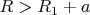 $R>R_1+a$