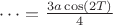 $\dots = \frac{3a\cos(2T)}{4}$