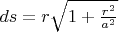 $ds = r\sqrt{1+\frac{r^2}{a^2}}$