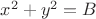 $x^2+y^2=B$