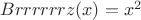 $Brrrrrrz(x)=x^2$