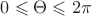 $0\leqslant\Theta\leqslant2\pi$