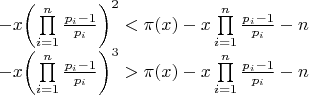 $\begin{array}{l}
  - x{\left( {\prod\limits_{i = 1}^n {\frac{{{p_i} - 1}}{{{p_i}}}} } \right)^2} < \pi (x) - x\prod\limits_{i = 1}^n {\frac{{{p_i} - 1}}{{{p_i}}}}  - n \\ 
  - x{\left( {\prod\limits_{i = 1}^n {\frac{{{p_i} - 1}}{{{p_i}}}} } \right)^3} > \pi (x) - x\prod\limits_{i = 1}^n {\frac{{{p_i} - 1}}{{{p_i}}}}  - n \\ 
 \end{array}$