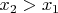 $x_{2}>x_{1}$