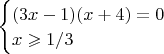 $\begin{cases}
(3x-1)(x+4)=0\\
x\geqslant 1/3\\
\end{cases}$