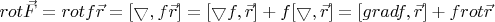 $rot\vec{F}=rot f\vec{r}=[ \bigtriangledown , f\vec{r}]=[ \bigtriangledown f, \vec{r}]+f[\bigtriangledown, \vec{r}]=[grad f, \vec{r}]+f rot\vec{r}$