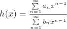 $h(x)=\frac{\sum\limits_{n=1}^{\infty}a_n x^{n-1}}{\sum\limits_{n=1}^{\infty}b_n x^{n-1}}$