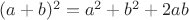 $(a+b)^2=a^2+b^2+2ab$