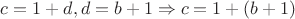 $c=1+d, d=b+1\Rightarrow c=1+(b+1)$