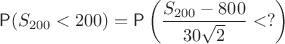 $$\mathsf P(S_{200}<200)=\mathsf P\left(\dfrac{S_{200}-800}{30\sqrt{2}} < ? \right)$$