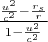 $\frac{\frac{u^2}{c^2}-\frac{r_s}{r}}{1-\frac{u^2}{c^2}}$