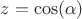 $z=\cos(\alpha) $