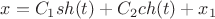 $x=C_1 sh(t) +C_2 ch(t) +x_1$