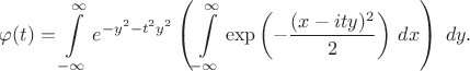 $\varphi (t)=\displaystyle\int\limits_{-\infty}^{\infty}e^{-y^2-t^2y^2}\left(\int\limits_{-\infty}^{\infty}\exp\left(-\frac{(x-ity)^2}{2}\right)\,dx\right)\;dy.$