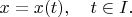 $x=x(t),\quad t\in I.$