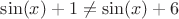 $\sin(x) +1 \ne \sin(x)+6$