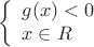 $$\left\{
\begin{array}{l}
 g(x)<0 \\
 x\in R
\end{array}
\right.$$
