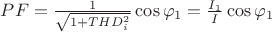 $PF = \frac{1}{\sqrt{1+THD_i^2}}\cos \varphi_1 = \frac{I_1}{I}\cos \varphi_1$