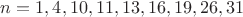 $n=1, 4, 10, 11, 13, 16, 19, 26, 31$