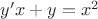 $y'x+y = x^2$