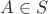 $A \in S$
