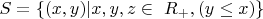 $ S=\{(x, y) | x, y, z \in\ R_+, (y \le x) \}$