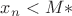 ${x_n} < M*$