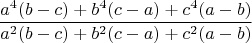 \begin{gather*}
\frac{a^4(b - c) + b^4(c - a) + c^4(a - b)}{a^2(b - c) + b^2(c - a) + c^2(a - b)}
\end{gather*}