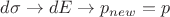 $d\sigma \rightarrow dE \rightarrow p_{new} = p$ $d\sigma \rightarrow dE \rightarrow p_{new} = p$