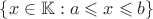 $\{x \in \mathbb K: a \leqslant x \leqslant b\}$ $\{x \in \mathbb K: a \leqslant x \leqslant b\}$