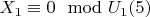 $X_1\equiv 0\mod U_1\engo(5)$
