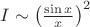 $I\sim\left(\frac{\sin x}x\right)^2$