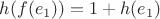 $h(f(e_1)) = 1 + h(e_1)$