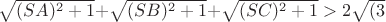 $\sqrt{(SA)^2+1}+$\sqrt{(SB)^2+1}+$\sqrt{(SC)^2+1}>2 $\sqrt{(3}
